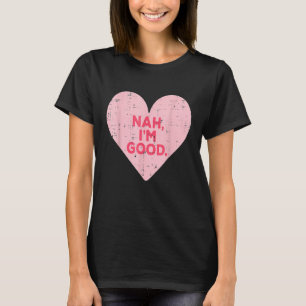 Funny Heart Nah Im Good Anti Valentines Day Single T-Shirt