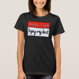 Funny hello , i am trying my best Quote T-Shirt