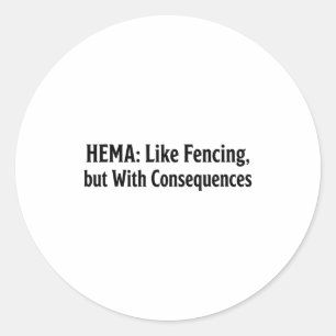 Funny Hema Shirt - Like Fencing But With Consequen Classic Round Sticker