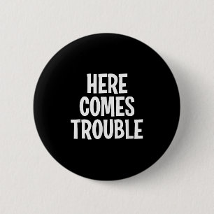Funny Here Comes Trouble Joke Sarcastic Family 6 Cm Round Badge