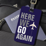 Funny Here We Go Again! aeroplane travel Luggage Tag<br><div class="desc">Funny text message HERE WE GO AGAIN in a bold font style,  personalised with name. Travelling to here and there</div>