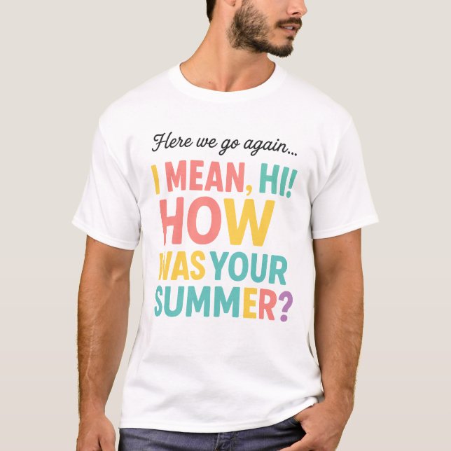 Funny Here we Go Again How Was Your Summer T-Shirt (Front)