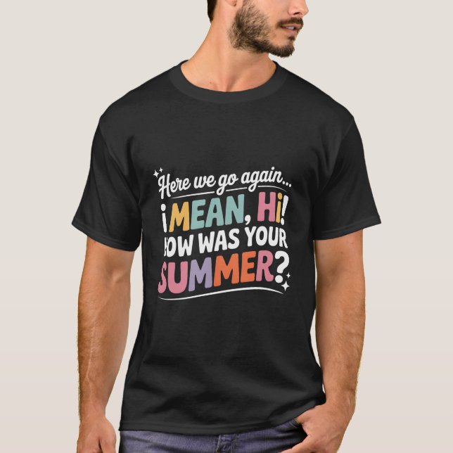 Funny Here we Go Again How Was Your Summer T-Shirt (Front)