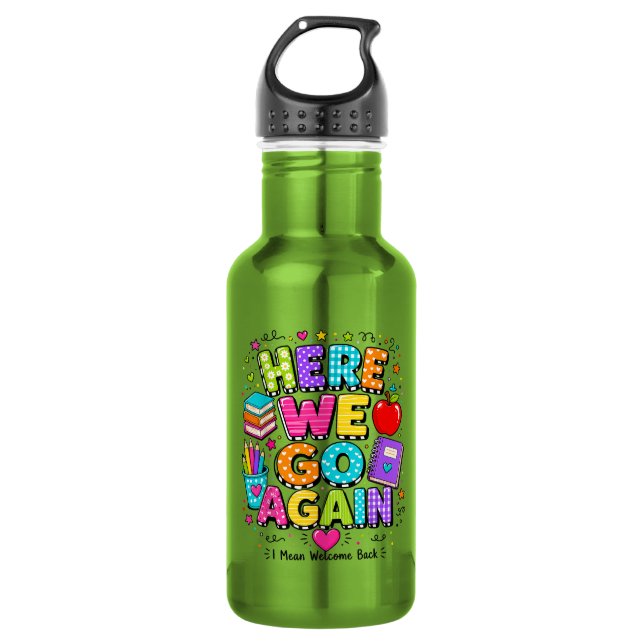 Funny Here We Go Again I Mean Back to School 532 Ml Water Bottle (Front)