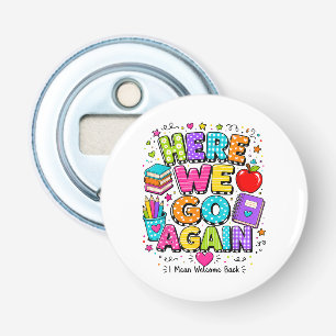 Funny Here We Go Again I Mean Back to School Bottle Opener