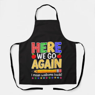 Funny Here We Go Again Teacher I Mean Welcome Back Apron