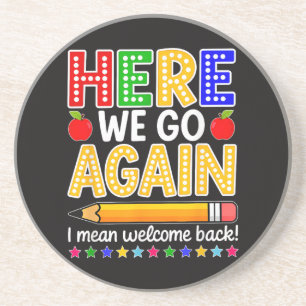 Funny Here We Go Again Teacher I Mean Welcome Back Coaster