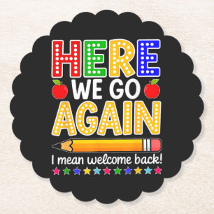 Funny Here We Go Again Teacher I Mean Welcome Back Paper Coaster