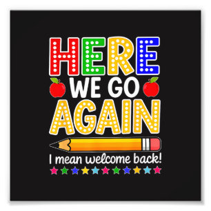 Funny Here We Go Again Teacher I Mean Welcome Back Photo Print