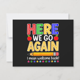 Funny Here We Go Again Teacher I Mean Welcome Back Thank You Card