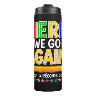 Funny Here We Go Again Teacher I Mean Welcome Back Thermal Tumbler