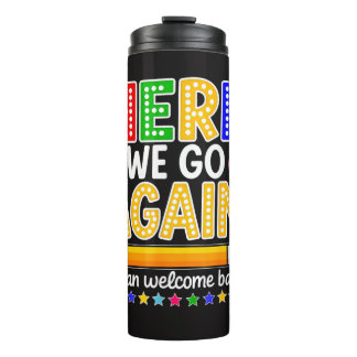 Funny Here We Go Again Teacher I Mean Welcome Back Thermal Tumbler