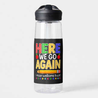 Funny Here We Go Again Teacher I Mean Welcome Back Water Bottle