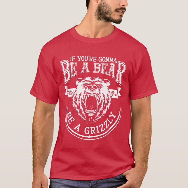 Funny Hiking Camping Be A Bear Be A Grizzly funny T-Shirt (Front)