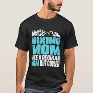Funny Hiking Mum Like a Regular Mum But Cooler Mot T-Shirt