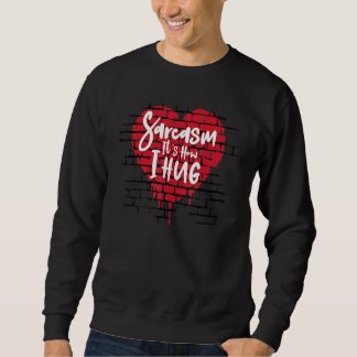 Funny Hilarious Sarcasm It S How I Hug Its Sarcas Sweatshirt