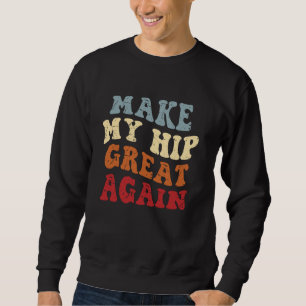 Funny Hip knee Surgery Recovery u2013 Make My Hip Sweatshirt