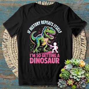 Funny History & Dinosaur I’m Getting a Dinosaur T-Shirt