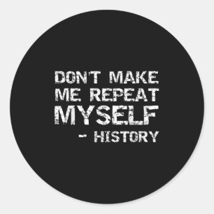 Funny History Joke Quote For Men Don't Make Me Rep Classic Round Sticker