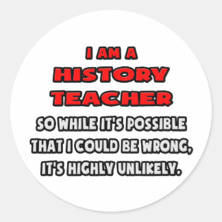 Funny History Teacher .. Highly Unlikely Classic Round Sticker