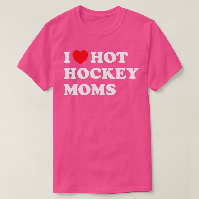 Funny Hockey  I Love Hot Hockey Moms (1)  T-Shirt (Design Front)