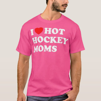Funny Hockey I Love Hot Hockey Moms (1) T-Shirt