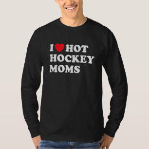 Funny Hockey I Love Hot Hockey Moms T-Shirt