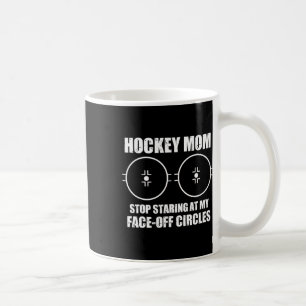 Funny Hockey Mom Saying Stop Staring At My Face Of Coffee Mug