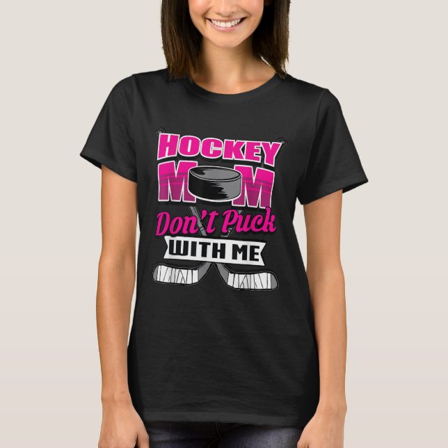 Funny Hockey Quotes Mom Gift Don't Puck With Me  T-Shirt (Front)