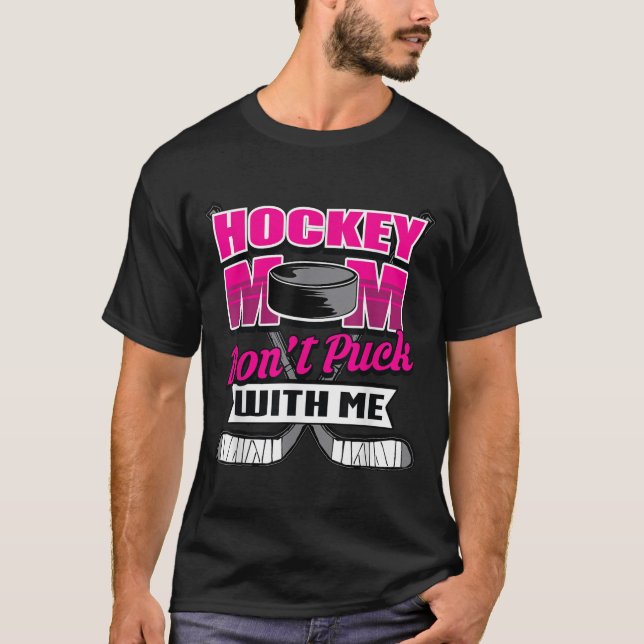 Funny Hockey Quotes Mom Gift Don't Puck With Me  T-Shirt (Front)