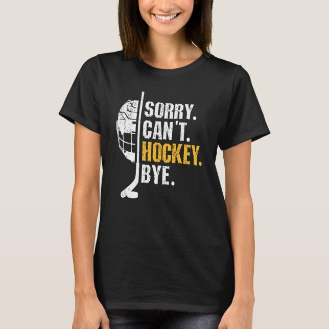 Funny Hockey Quotes Sorry Can't Hockey Bye Hockey  T-Shirt (Front)
