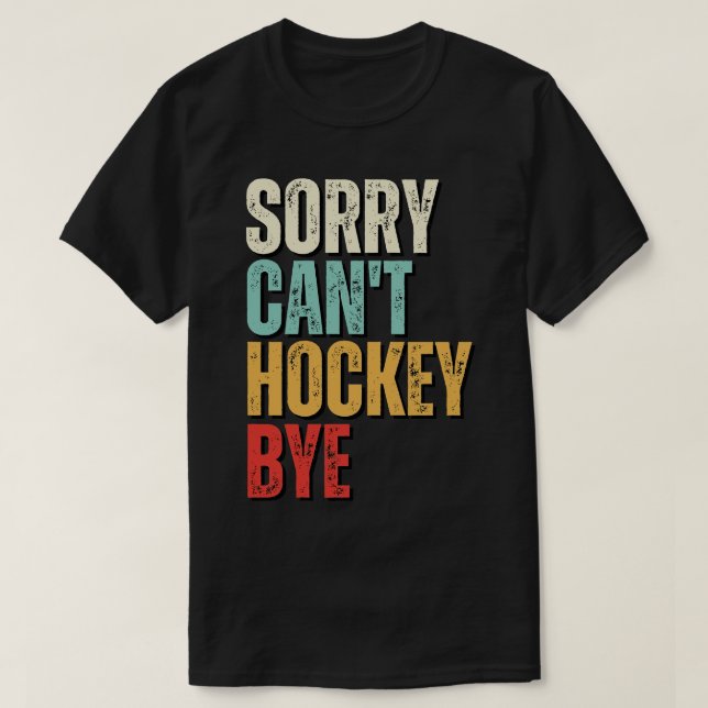 Funny hockey Sorry Cant hockey Bye hockey 1 T-Shirt (Design Front)