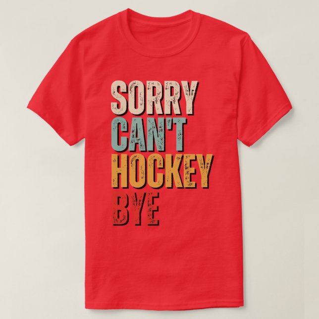Funny hockey Sorry Cant hockey Bye hockey T-Shirt (Design Front)