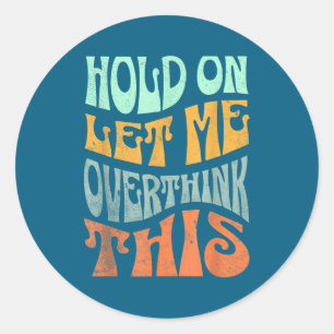 Funny Hold On Let Me Over Think This Slogan Meme Q Classic Round Sticker