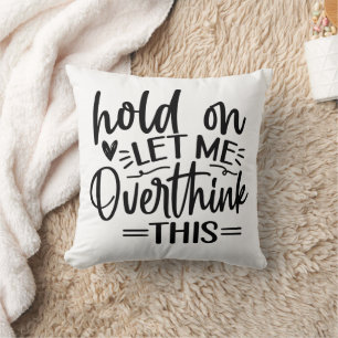 Funny Hold On Let Me Overthink This Cushion