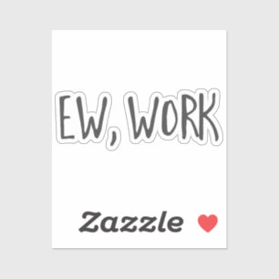Funny home office work quotes Ew, work black white