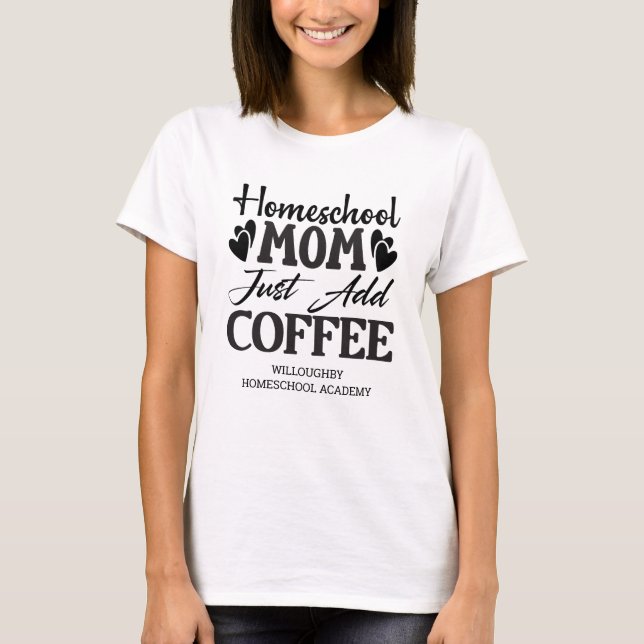 Funny Homeschool Mum Just Add Coffee  T-Shirt (Front)