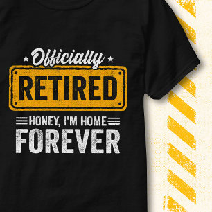 Funny Honey I'm Home Forever Officially Retired T-Shirt
