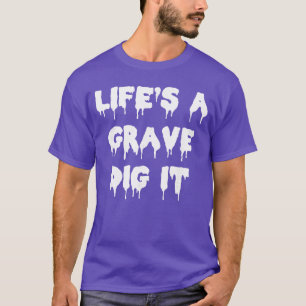 Funny Horror Goth Lifes A Grave Dig It Mortician F T-Shirt