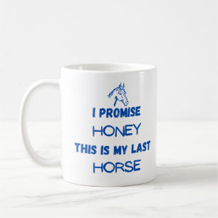 Funny Horse Quote: I Promise, Last Horse (one) Coffee Mug