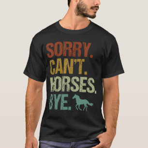Funny Horse Sorry Cant Horses Bye Vintage Horsebac T-Shirt