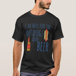 Funny Hot Dog I m Here for the Hotdogs and Beer T-Shirt