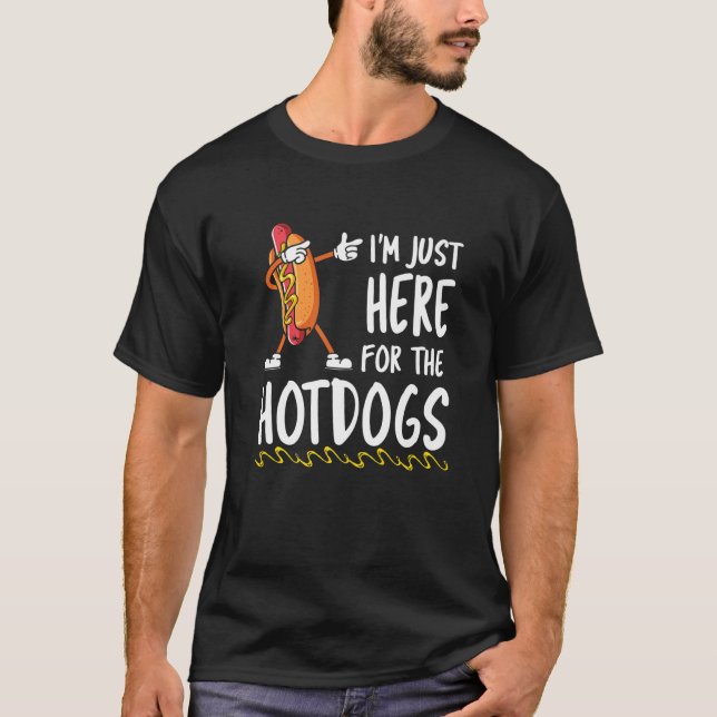 Funny Hot Dog Lover I'm Just Here For The HotDogs  T-Shirt (Front)