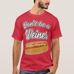 Funny Hot Dog s Dont Be a Weiner Gift T-Shirt
