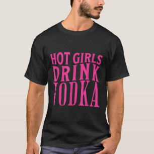 Funny Hot Girls Drink Vodka Drunk Drink Wine Booze T-Shirt