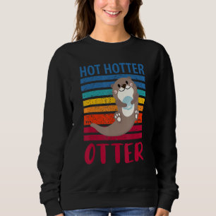 Funny Hot Hotter Otter Otter Love Saying Fish Otte Sweatshirt