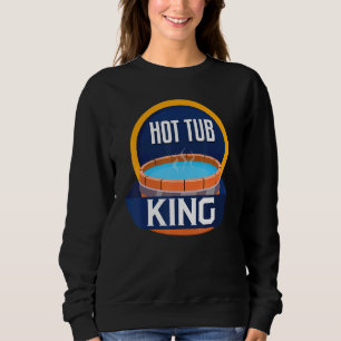 Funny Hot Tub King Relax Spa Sauna Party Hot Water Sweatshirt