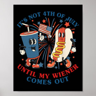 Funny Hotdog It's Not 4th Of July Until My Wiener  Poster