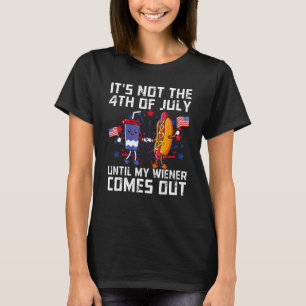 Funny Hotdog It's Not 4th of July Until My Wiener T-Shirt