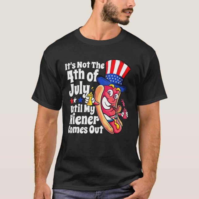 Funny Hotdog It's Not 4th of July Until My Wiener  T-Shirt (Front)